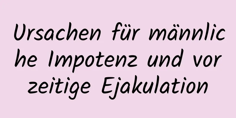 Ursachen für männliche Impotenz und vorzeitige Ejakulation