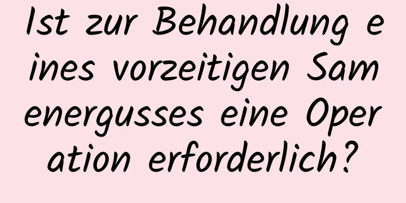 Ist zur Behandlung eines vorzeitigen Samenergusses eine Operation erforderlich?