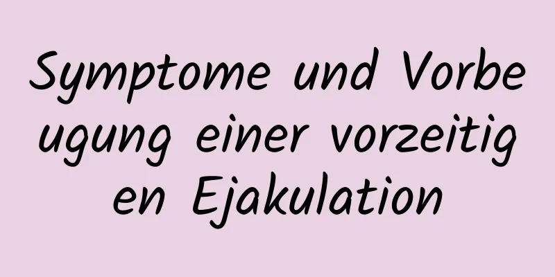 Symptome und Vorbeugung einer vorzeitigen Ejakulation