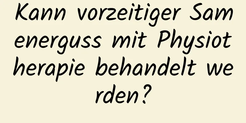 Kann vorzeitiger Samenerguss mit Physiotherapie behandelt werden?