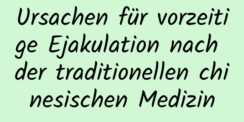 Ursachen für vorzeitige Ejakulation nach der traditionellen chinesischen Medizin