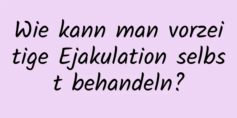 Wie kann man vorzeitige Ejakulation selbst behandeln?