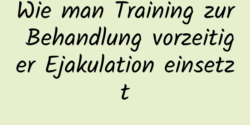 Wie man Training zur Behandlung vorzeitiger Ejakulation einsetzt