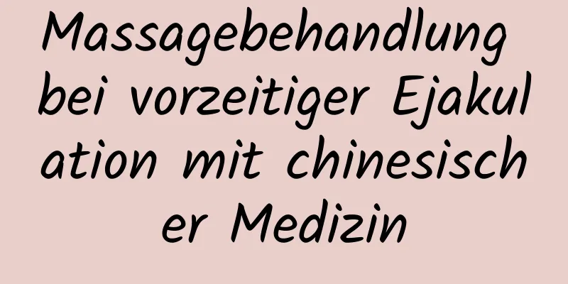 Massagebehandlung bei vorzeitiger Ejakulation mit chinesischer Medizin