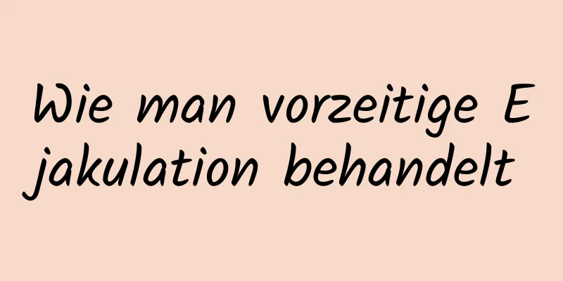 Wie man vorzeitige Ejakulation behandelt