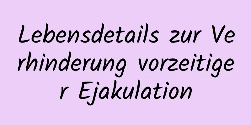 Lebensdetails zur Verhinderung vorzeitiger Ejakulation