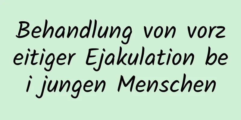 Behandlung von vorzeitiger Ejakulation bei jungen Menschen