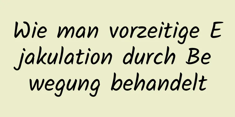 Wie man vorzeitige Ejakulation durch Bewegung behandelt