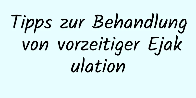 Tipps zur Behandlung von vorzeitiger Ejakulation