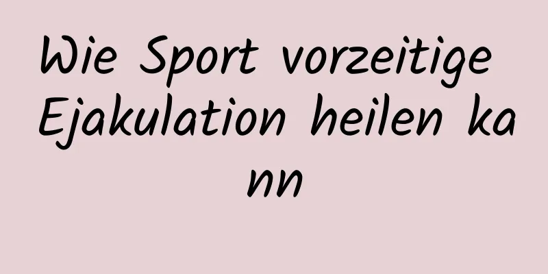 Wie Sport vorzeitige Ejakulation heilen kann