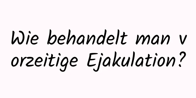 Wie behandelt man vorzeitige Ejakulation?