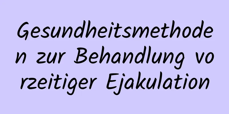 Gesundheitsmethoden zur Behandlung vorzeitiger Ejakulation