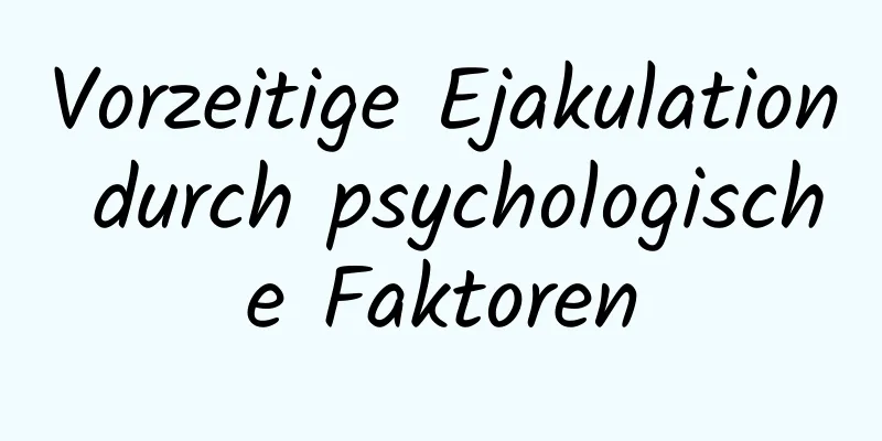 Vorzeitige Ejakulation durch psychologische Faktoren