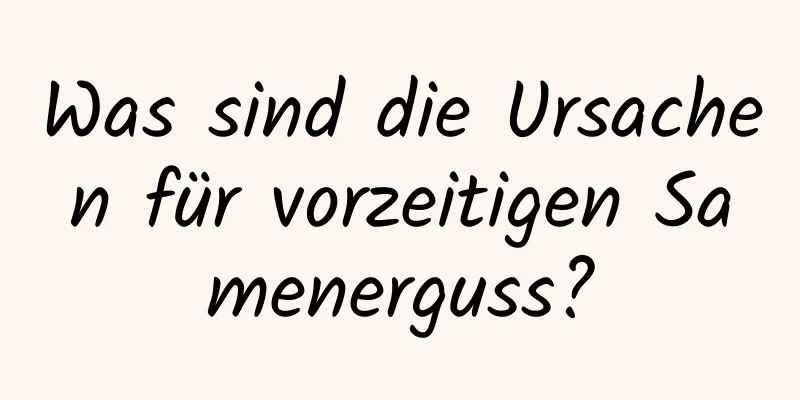 Was sind die Ursachen für vorzeitigen Samenerguss?