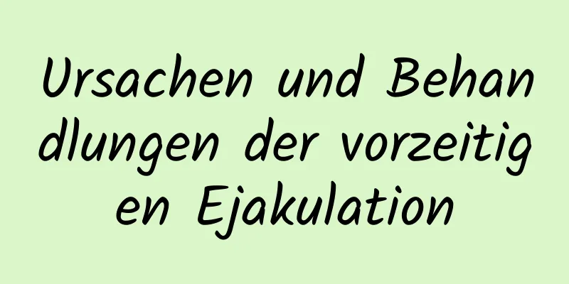 Ursachen und Behandlungen der vorzeitigen Ejakulation