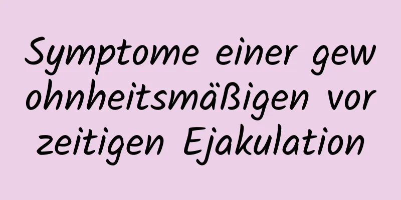 Symptome einer gewohnheitsmäßigen vorzeitigen Ejakulation