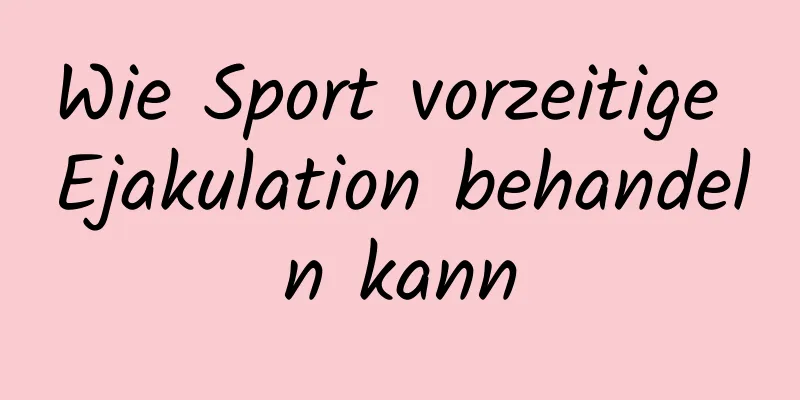 Wie Sport vorzeitige Ejakulation behandeln kann