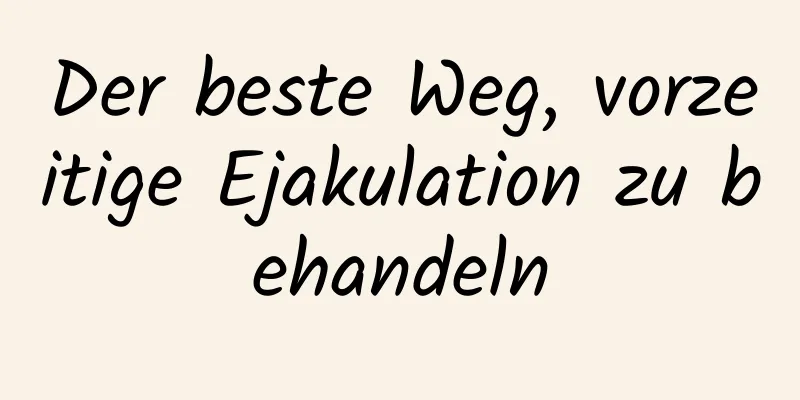 Der beste Weg, vorzeitige Ejakulation zu behandeln