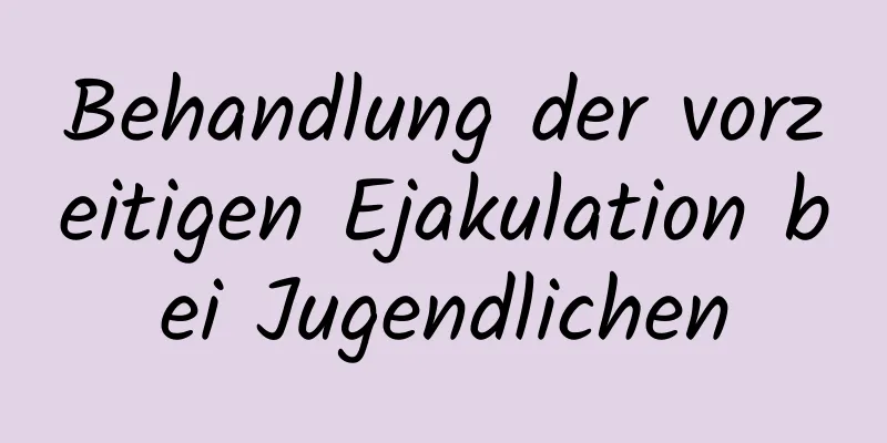 Behandlung der vorzeitigen Ejakulation bei Jugendlichen