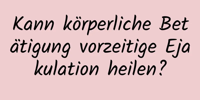 Kann körperliche Betätigung vorzeitige Ejakulation heilen?