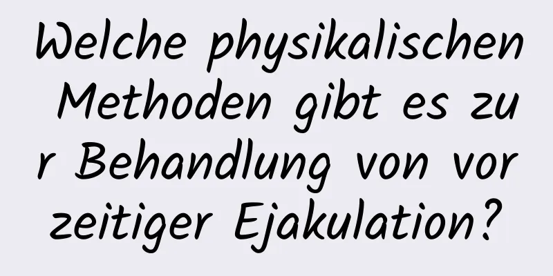 Welche physikalischen Methoden gibt es zur Behandlung von vorzeitiger Ejakulation?