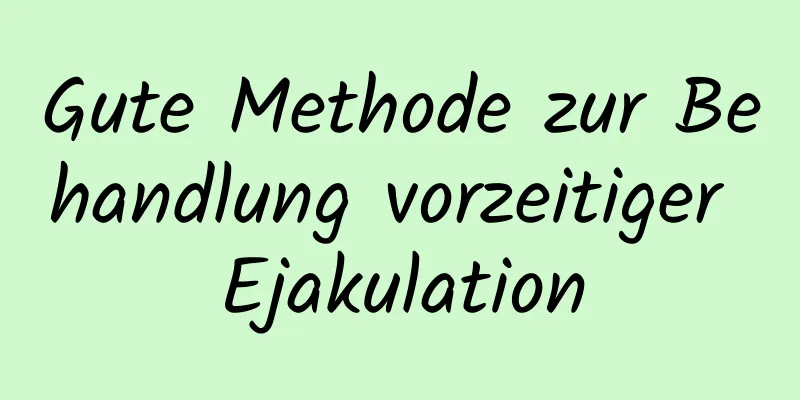 Gute Methode zur Behandlung vorzeitiger Ejakulation