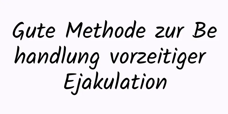 Gute Methode zur Behandlung vorzeitiger Ejakulation