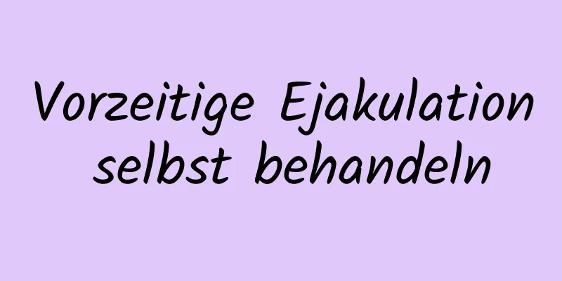 Vorzeitige Ejakulation selbst behandeln