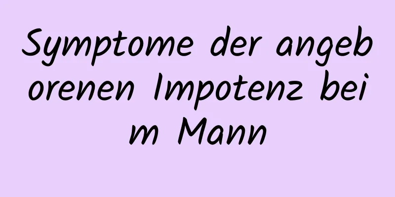 Symptome der angeborenen Impotenz beim Mann