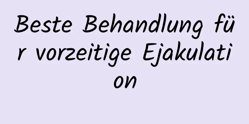 Beste Behandlung für vorzeitige Ejakulation