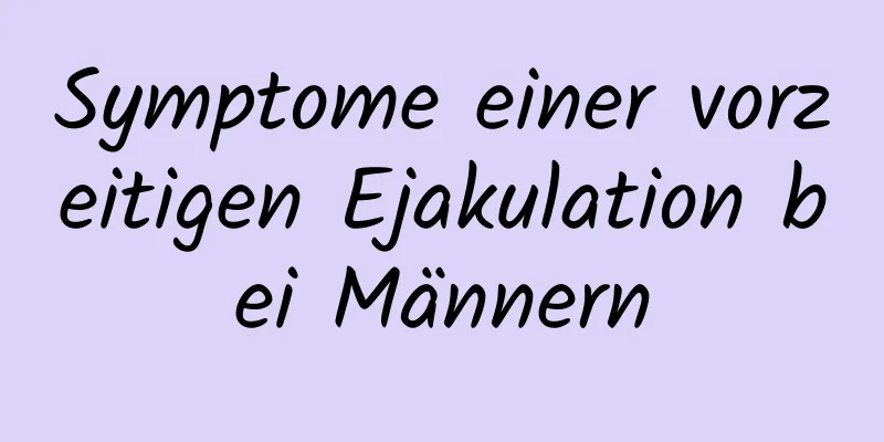 Symptome einer vorzeitigen Ejakulation bei Männern