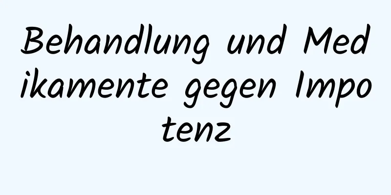 Behandlung und Medikamente gegen Impotenz