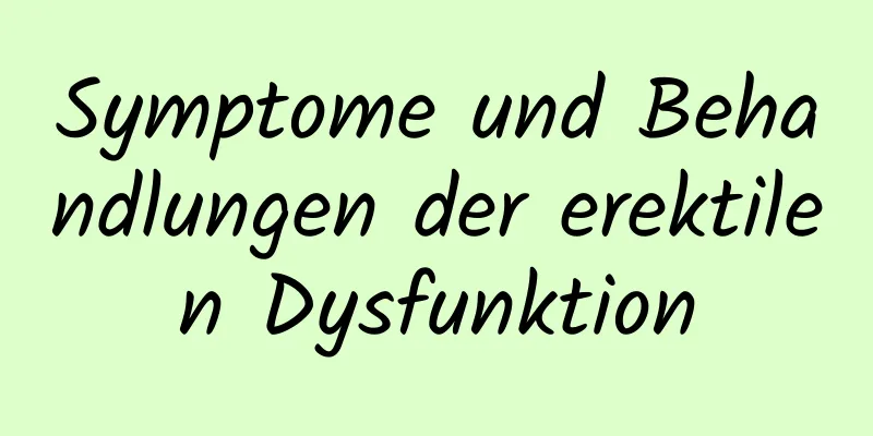 Symptome und Behandlungen der erektilen Dysfunktion