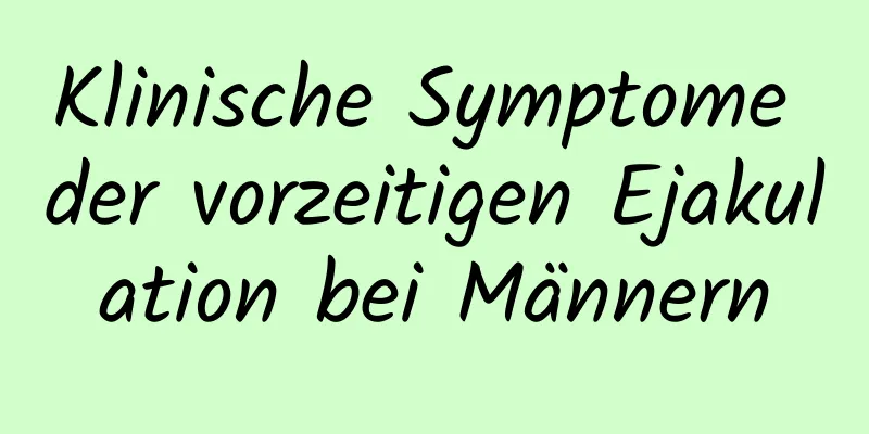 Klinische Symptome der vorzeitigen Ejakulation bei Männern