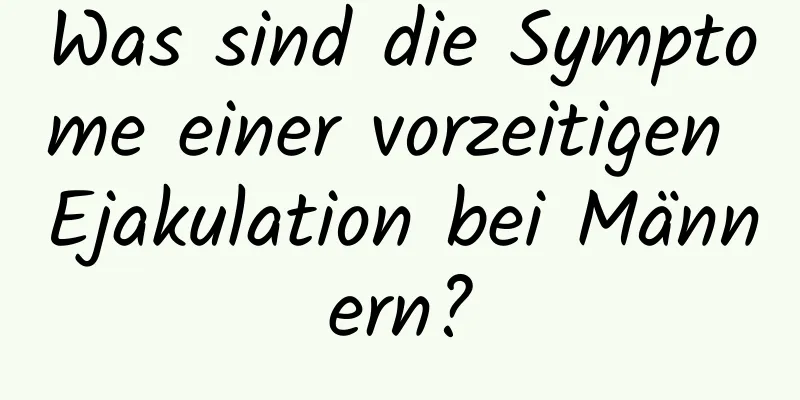 Was sind die Symptome einer vorzeitigen Ejakulation bei Männern?