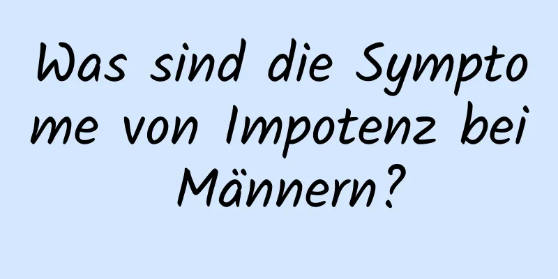 Was sind die Symptome von Impotenz bei Männern?