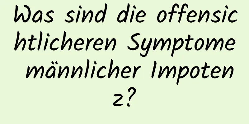 Was sind die offensichtlicheren Symptome männlicher Impotenz?