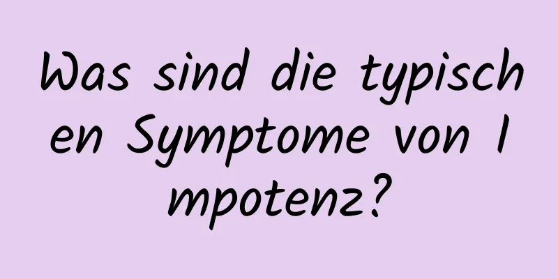 Was sind die typischen Symptome von Impotenz?