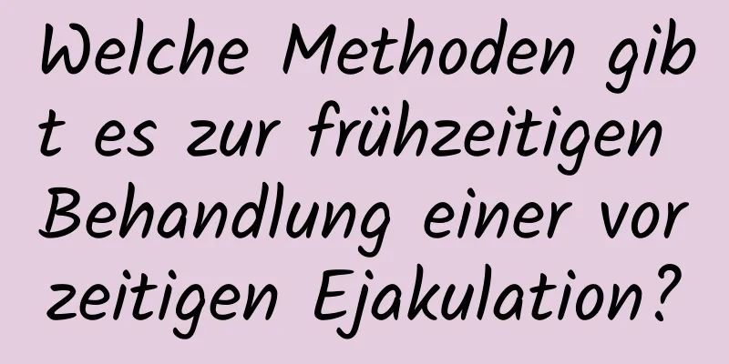 Welche Methoden gibt es zur frühzeitigen Behandlung einer vorzeitigen Ejakulation?