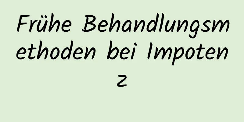 Frühe Behandlungsmethoden bei Impotenz