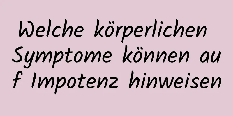 Welche körperlichen Symptome können auf Impotenz hinweisen