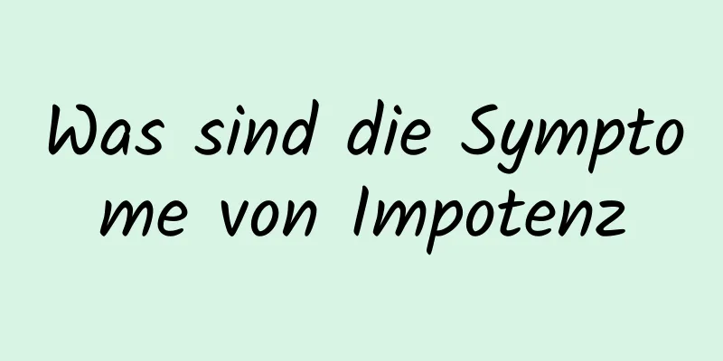 Was sind die Symptome von Impotenz