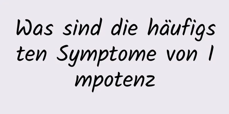 Was sind die häufigsten Symptome von Impotenz