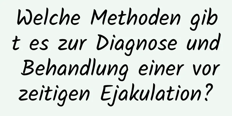 Welche Methoden gibt es zur Diagnose und Behandlung einer vorzeitigen Ejakulation?