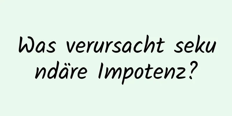 Was verursacht sekundäre Impotenz?