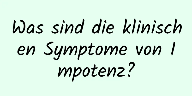 Was sind die klinischen Symptome von Impotenz?