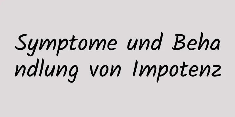 Symptome und Behandlung von Impotenz