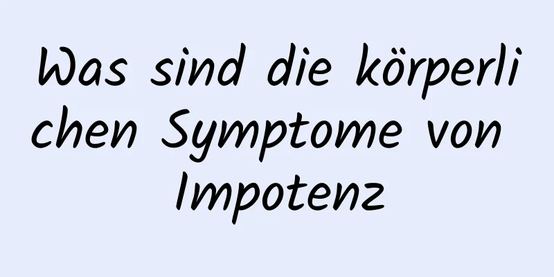 Was sind die körperlichen Symptome von Impotenz