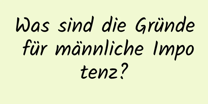 Was sind die Gründe für männliche Impotenz?