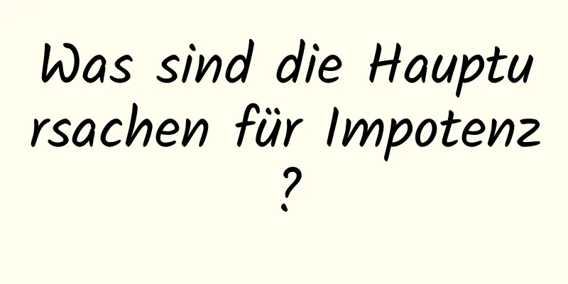 Was sind die Hauptursachen für Impotenz?